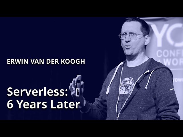 Serverless: 6 Years Later • Erwin van der Koogh • YOW! 2022