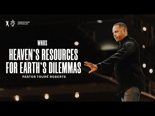 Heaven's Resources for Earth's Dilemmas - Pastor Touré Roberts