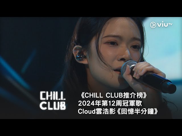 《CHILL CLUB 推介榜》2024年第12周冠軍歌 Cloud雲浩影《回憶半分鐘》