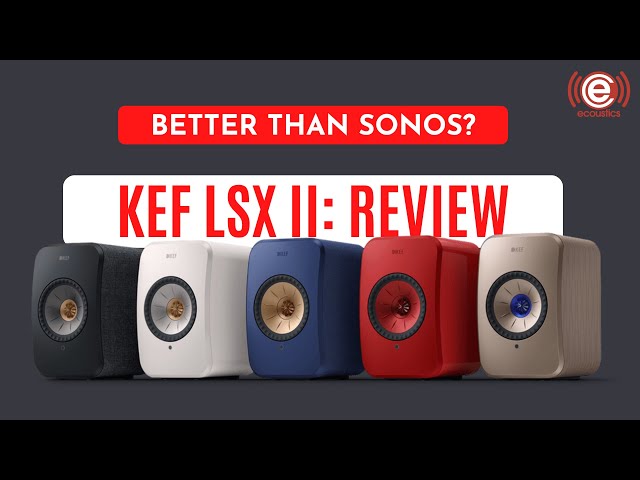 Better Than Sonos? KEF LSX II Wireless Speakers Review