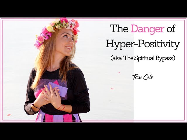 The Hidden Dangers of Hyper-Positivity (AKA: The Spiritual Bypass) Terri Cole  2017