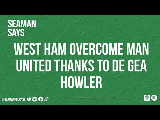 West Ham Overcome Man United Thanks To De Gea Howler | Seaman Says