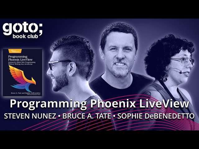 Programming Phoenix LiveView • Sophie DeBenedetto, Bruce Tate & Steven Nunez • GOTO 2023