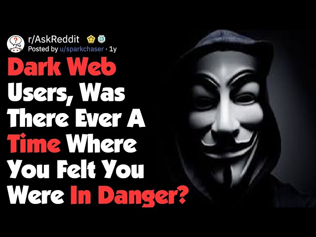 Dark Web Users, When Have You Felt You Were In Actual Danger? (AskReddit)