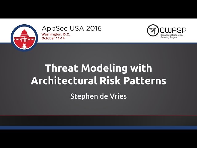 Stephen De Vries - Threat Modeling With Architectural Risk Patterns - AppSecUSA 2016