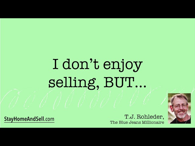 *I don’t enjoy selling, BUT...* From T.J. Rohleder’s “Stay Home and Sell!”