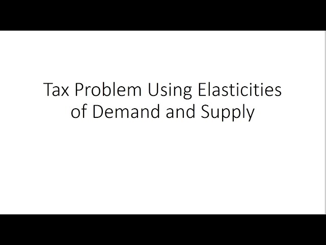 A Supply and Demand Tax Problem with Elasticities of Demand and Supply