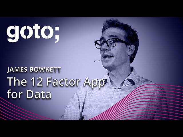 The 12 Factor App for Data • James Bowkett • GOTO 2023