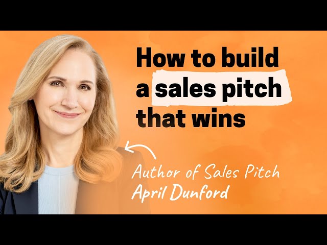 A step-by-step guide to crafting a sales pitch that wins | April Dunford (author of Sales Pitch)