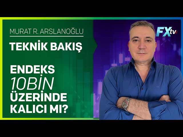 Teknik Bakış: Endeks 10Bin Üzerinde Kalıcı mı? | Murat R. Arslanoğlu