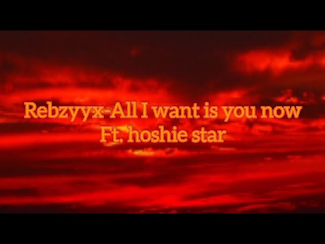 Rebzyyx-All I want is you.                                                  Ft. hoshie star|Lyrics