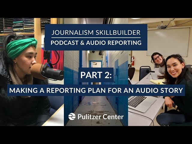 Journalism Skillbuilder | Podcast & Audio Reporting Part 2: Making a Reporting Plan