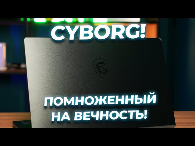 Вот кто это? Это Cyborg! Обзор ноутбука MSI Cyborg 15 A12VE-1022XBY