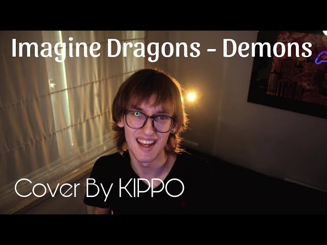 Imagine Dragons - Demons (Cover by KIPPO)