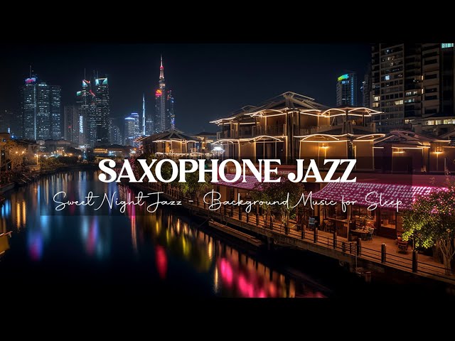 Sweet Saxophone Night Jazz - Exquisite Saxophone Jazz Music - Calm Jazz Background Music for Sleep