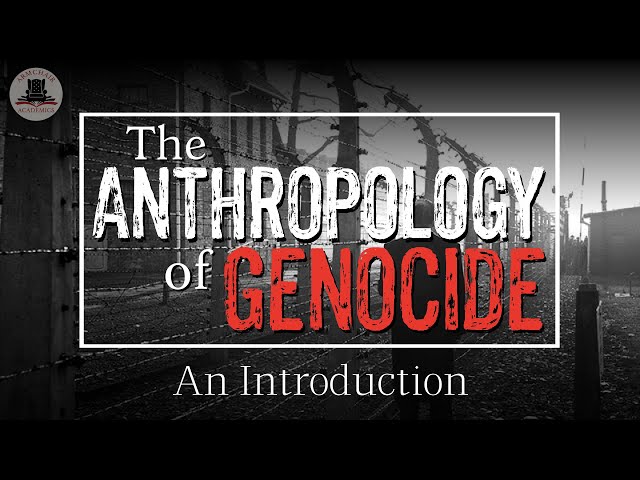 The Anthropology of Genocide | How and Why We Study Mass Killings