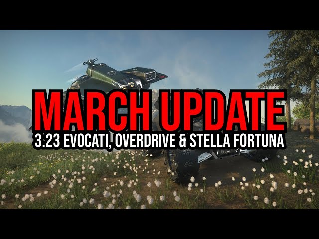 Star Citizen March Update - Alpha 3.23 Evocati, Stella Fortuna & Overdrive