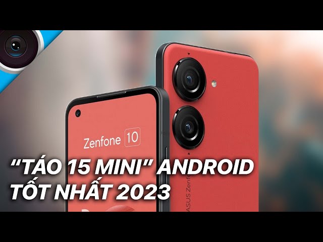 Đánh giá sớm Zenfone 10 - chiếc "Táo 15 Mini" tốt nhất 2023