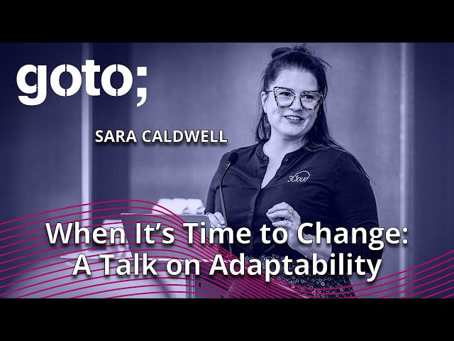 When Is It Time to Change? A Talk on Adaptability • Sara Caldwell • GOTO 2023