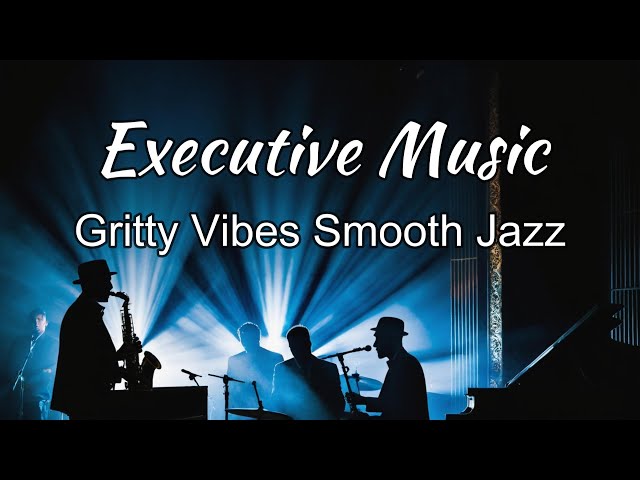 Relaxing Executive Music _Gritty Vibes Smooth Jazz  Music for Work & Study