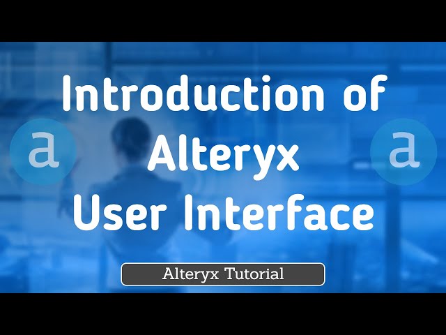 Alteryx User Interface| Why Alteryx? | Alteryx Tutorial for Beginners