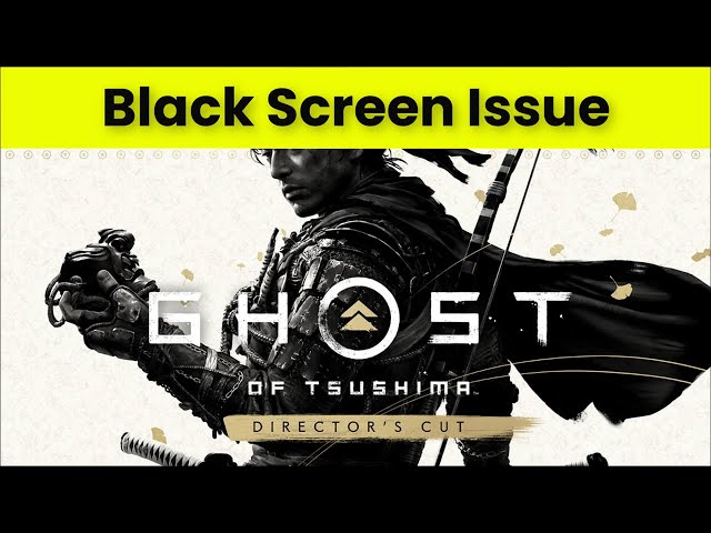 GHOST OF TSUSHIMA DIRECTOR'S CUT - Black Screen Issue - Windows