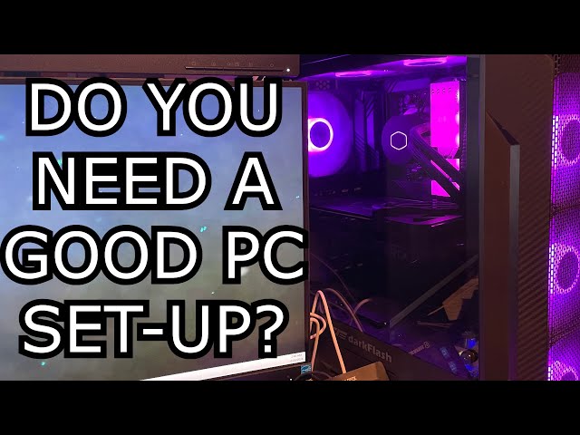 Do you need a GOOD PC SET-UP?