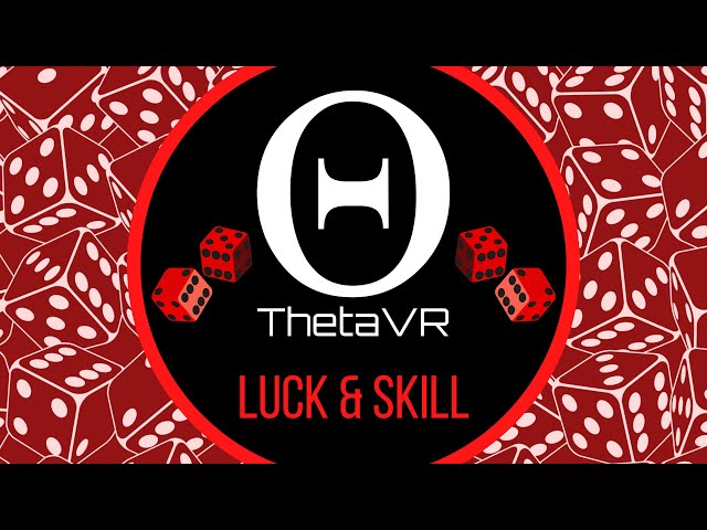 Luck & Skill: How Good Are You, Really? — ThetaVR — Onward & Competitive Concepts with Theta