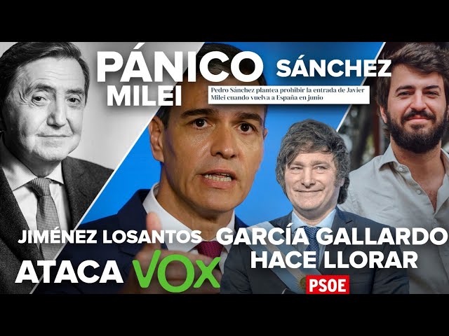 ¡SÁNCHEZ ACOJONADO CON MILEI, JIMÉNEZ LOSANTOS ATACA A VOX Y LLOROS DEL PSOE CON GARCÍA-GALLARDO!