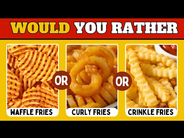 Would You Rather Quiz  Fried JUNK Foods