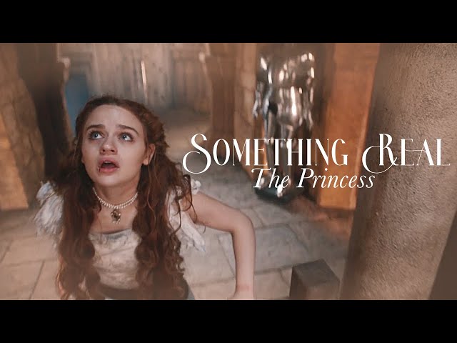 Something Real - The Princess | Joey King ⚔️✨