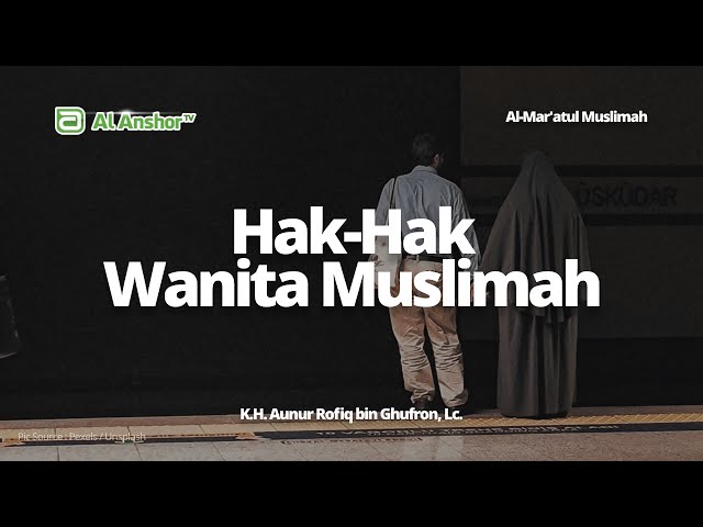 Hak-Hak Wanita Muslimah - K.H. Aunur Rofiq bin Ghufron, Lc. | Al-Mar'atul Muslimah