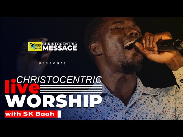 Christocentric LIVE Worship with SK Baah |27||05||2023