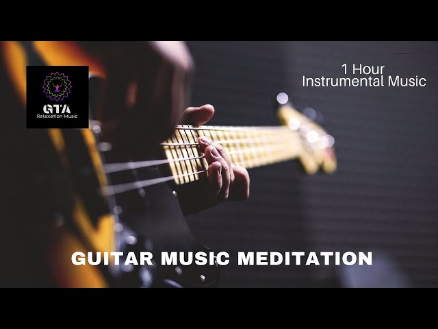 GUITAR MUSIC MEDITATION |Relaxing Guitar Music |Stress Relief Music |Calm Music |Soft Music|1hour