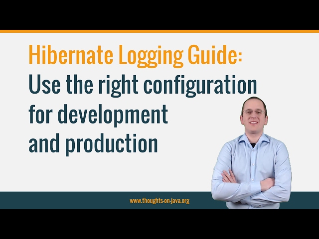 Hibernate Logging Guide: Use the right configuration for development and production