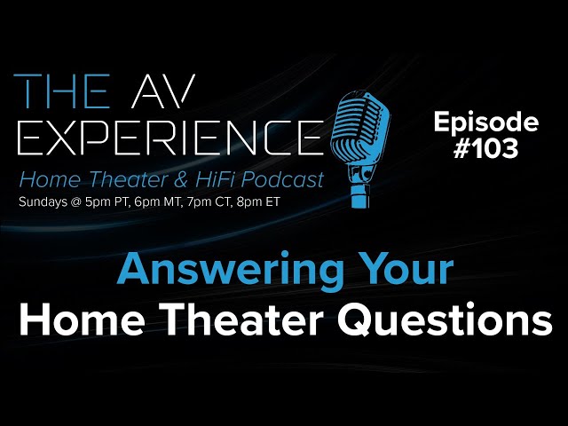 EP: 103 Answering Your Home Theater Questions / The AV Experience Podcast