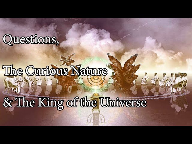 Questions, Curious Nature, King of the Universe