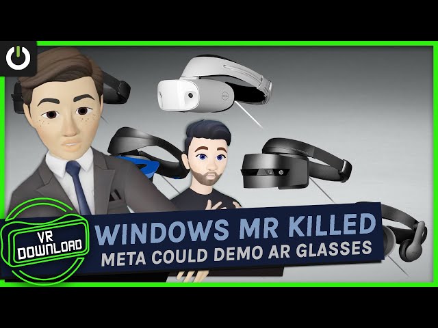 VR Download: Microsoft Kills Windows MR, Meta To Demo True AR Glasses