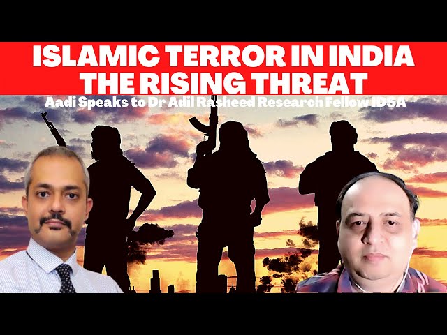 Islamic terror in India. The rising threat. Aadi Talks to Dr Adil Rasheed Terrorism Expert from IDSA