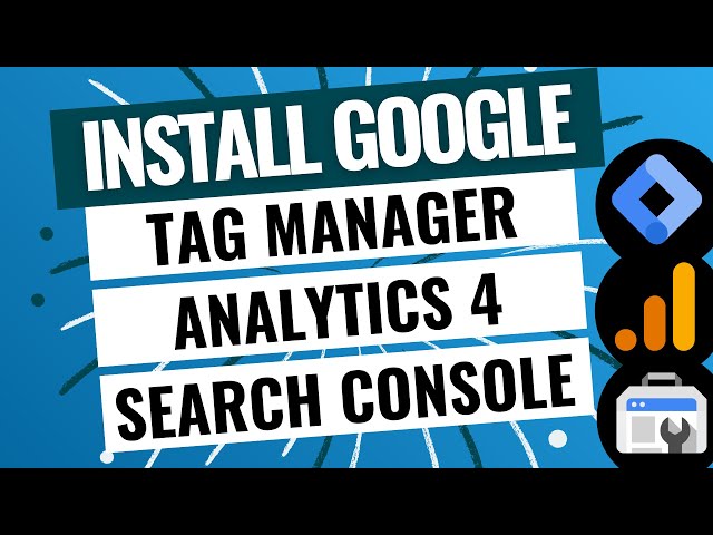 How to Install Google Tag Manager, Google Analytics 4, and Google Search Console