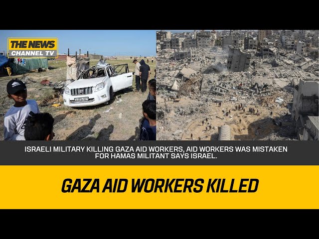 Israeli military killing Gaza aid workers, aid workers was mistaken for Hamas militant says israel.
