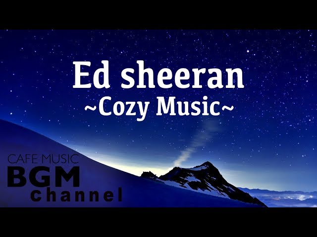 Ed Sheeran Cover  - Cozy Music For Sleep, Study, Work - Chill Out Music