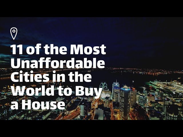 11 of the Most Unaffordable Cities in the World to Buy a House