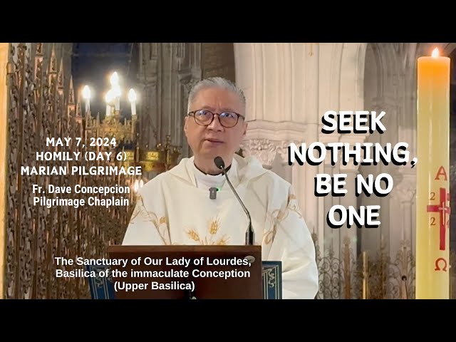 (Day 6 Marian Pilgrimage) SEEK NOTHING, BE NO ONE - Homily by Fr. Dave Concepcion May 7, 2024