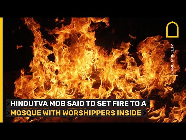 Hindutva mob set fire to a mosque with worshippers still inside