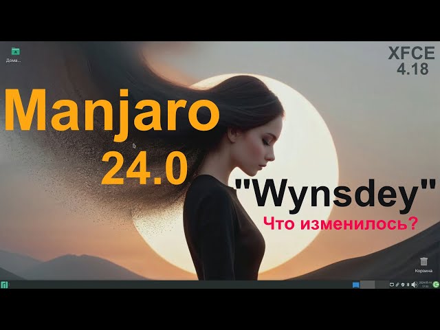 Manjaro 24.0 "Wynsdey" (XFCE 4.18). Что нового?