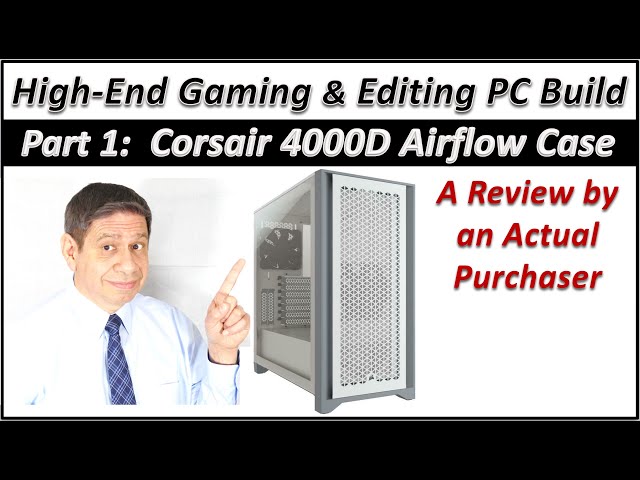 A High-End Gaming & Editing PC Build – Part 1 – The Corsair 4000D Airflow Case Review