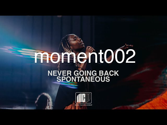 Mercy Culture Worship | moment002 | Never Going Back + Spontaneous