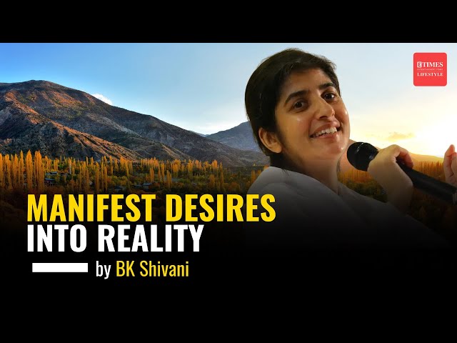 Manifest Desires Into Reality by Sister BK Shivani