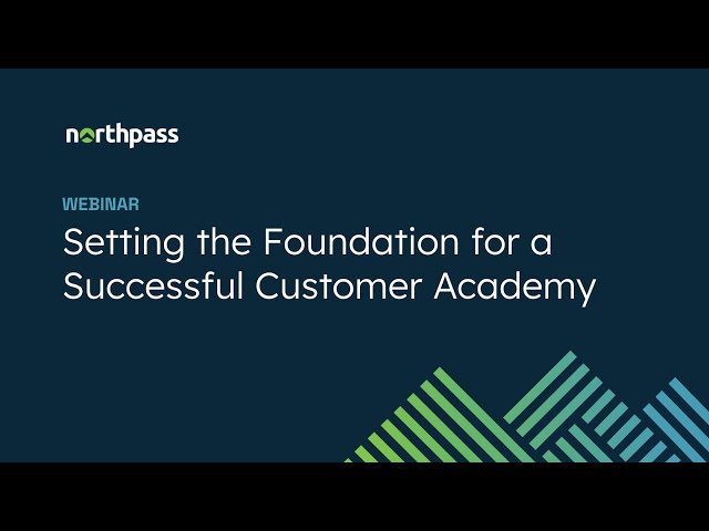 A Northpass Webinar: Setting the Foundation for a Successful Customer Academy